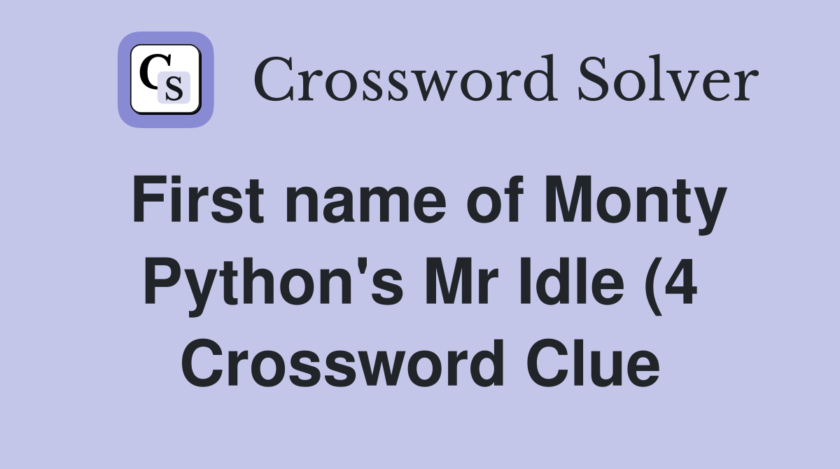 First name of Monty Python s Mr Idle (4) Crossword Clue Answers First name of Monty Python s Mr Idle (4) Crossword Clue Answers